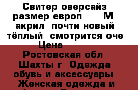 Свитер-оверсайз, размер европ. 40 (М), акрил, почти новый, тёплый, смотрится оче › Цена ­ 1 000 - Ростовская обл., Шахты г. Одежда, обувь и аксессуары » Женская одежда и обувь   . Ростовская обл.,Шахты г.